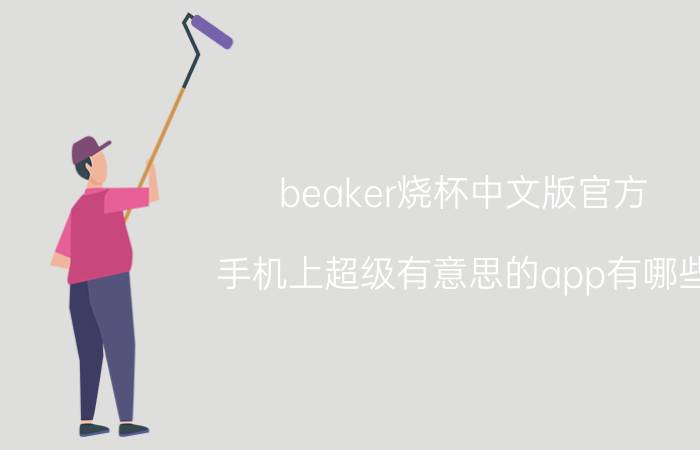 beaker烧杯中文版官方 手机上超级有意思的app有哪些？